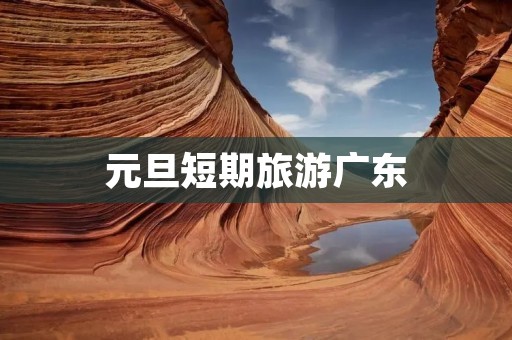 元旦短期旅游广东