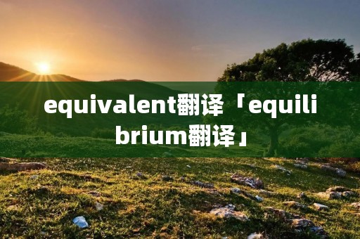 equivalent翻译「equilibrium翻译」