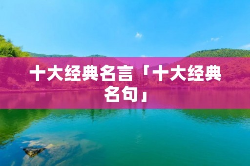 十大经典名言「十大经典名句」