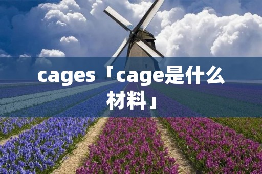 cages「cage是什么材料」
