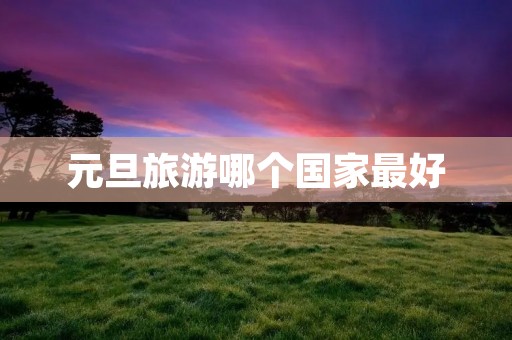 元旦旅游哪个国家最好