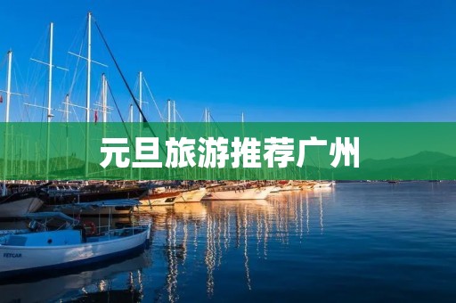 元旦旅游推荐广州