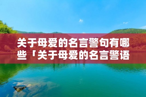 关于母爱的名言警句有哪些「关于母爱的名言警语」 关于母爱的名言警句有哪些「关于母爱的名言警语」