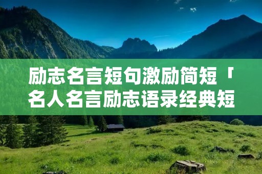 励志名言短句激励简短「名人名言励志语录经典短句」