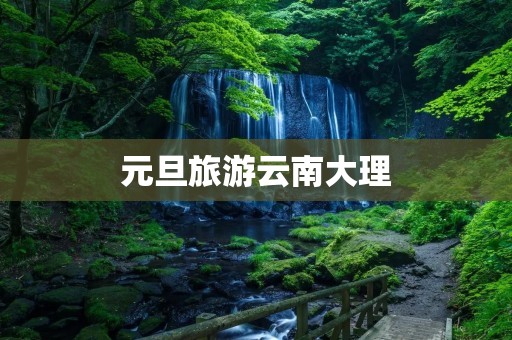 元旦旅游云南大理 元旦旅游云南大理