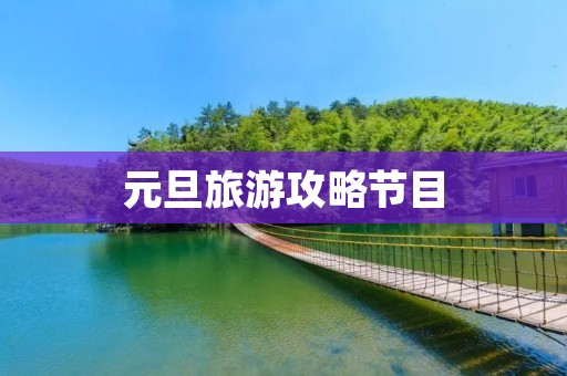 元旦旅游攻略节目 元旦旅游攻略节目