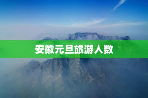 安徽元旦旅游人数