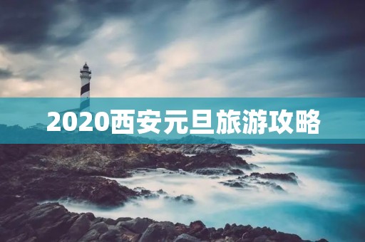 2020西安元旦旅游攻略 2020西安元旦旅游攻略