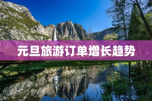 元旦旅游订单增长趋势 元旦旅游订单增长趋势