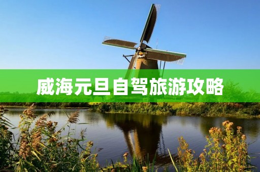 威海元旦自驾旅游攻略