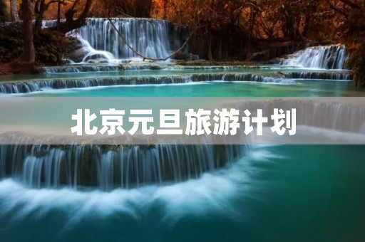 北京元旦旅游计划