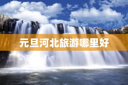 元旦河北旅游哪里好