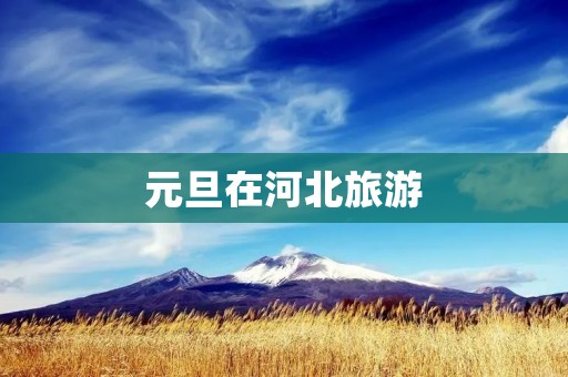 元旦在河北旅游