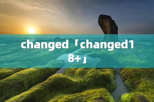 changed「changed18+」