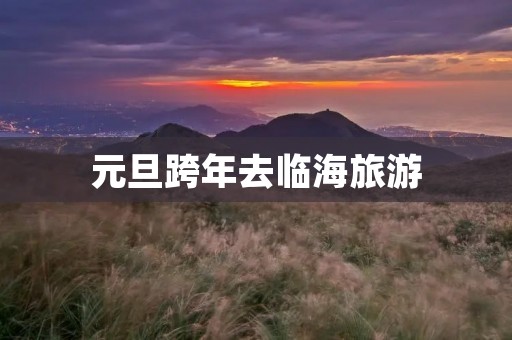 元旦跨年去临海旅游