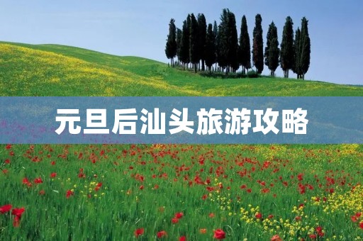 元旦后汕头旅游攻略
