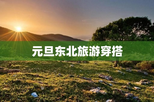 元旦东北旅游穿搭