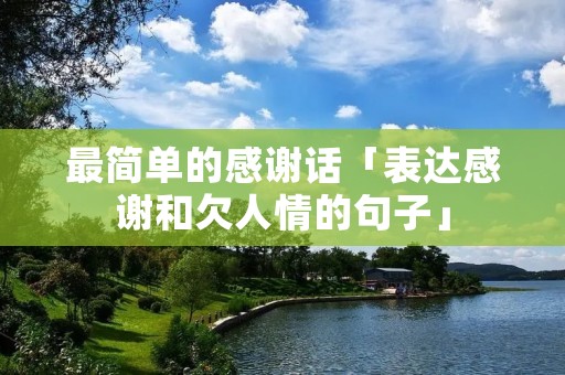 最简单的感谢话「表达感谢和欠人情的句子」