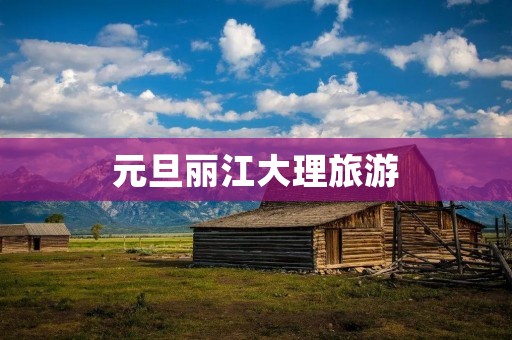 元旦丽江大理旅游