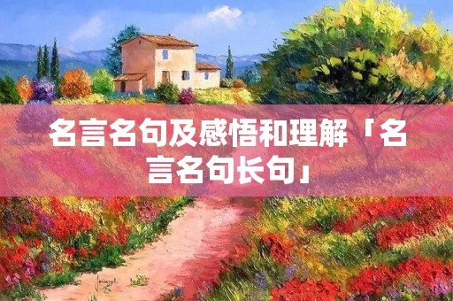名言名句及感悟和理解「名言名句长句」 名言名句及感悟和理解「名言名句长句」