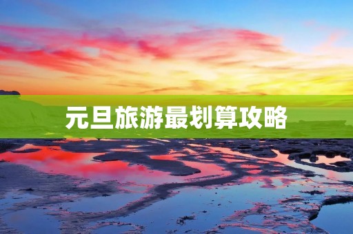 元旦旅游最划算攻略