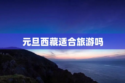元旦西藏适合旅游吗