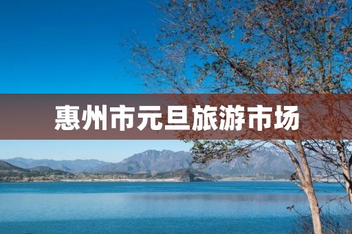 惠州市元旦旅游市场