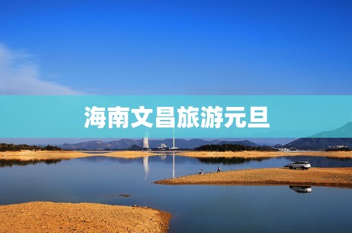 海南文昌旅游元旦