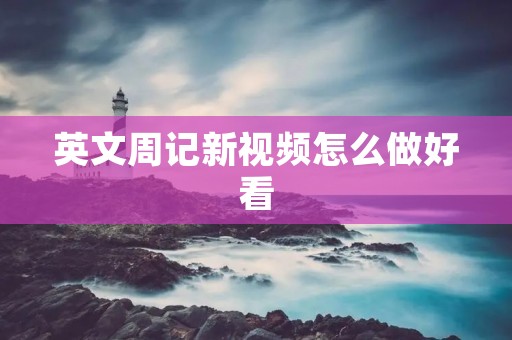 英文周记新视频怎么做好看