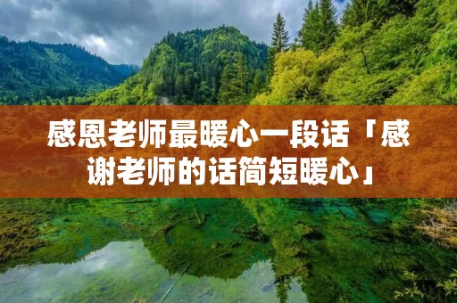 感恩老师最暖心一段话「感谢老师的话简短暖心」