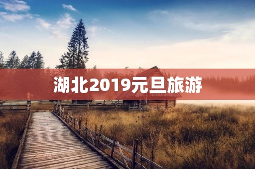 湖北2019元旦旅游