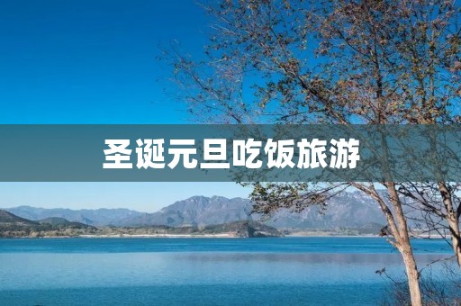 圣诞元旦吃饭旅游