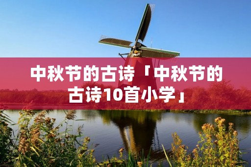 中秋节的古诗「中秋节的古诗10首小学」