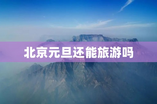 北京元旦还能旅游吗