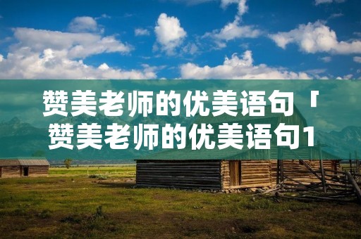 赞美老师的优美语句「赞美老师的优美语句100字」