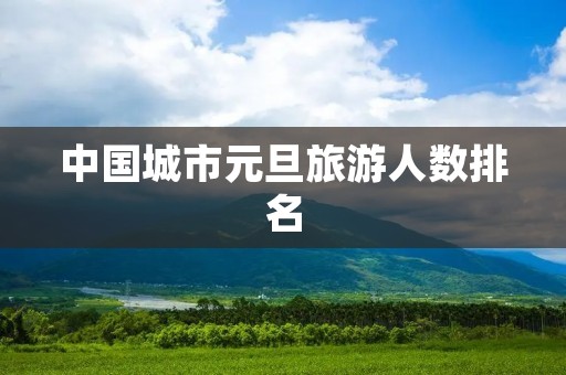 中国城市元旦旅游人数排名