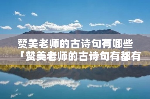 赞美老师的古诗句有哪些「赞美老师的古诗句有都有哪些」