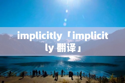 implicitly「implicitly 翻译」 implicitly「implicitly 翻译」