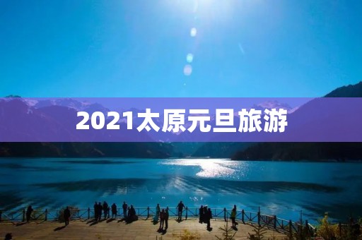 2021太原元旦旅游