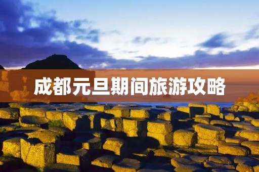 成都元旦期间旅游攻略