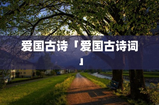 爱国古诗「爱国古诗词」