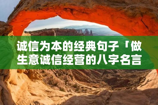 诚信为本的经典句子「做生意诚信经营的八字名言」