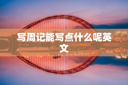 写周记能写点什么呢英文