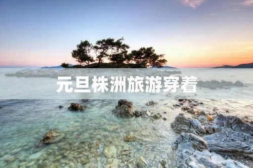 元旦株洲旅游穿着