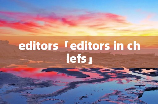 editors「editors in chiefs」