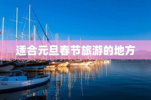 适合元旦春节旅游的地方