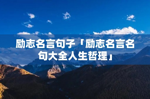 励志名言句子「励志名言名句大全人生哲理」