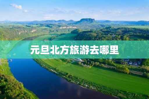 元旦北方旅游去哪里