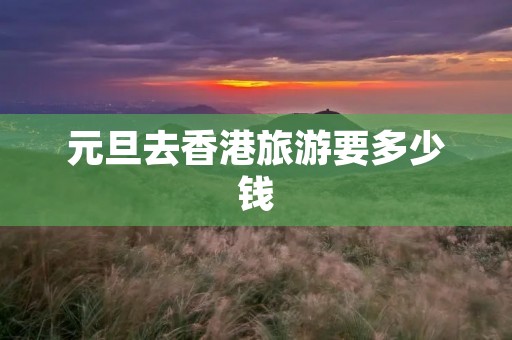 元旦去香港旅游要多少钱