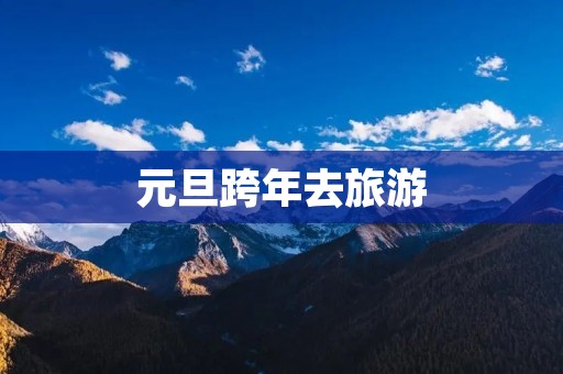 元旦跨年去旅游